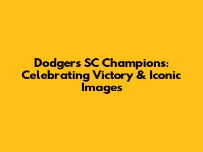 Dodgers SC Champions: Celebrating Victory & Iconic Images
