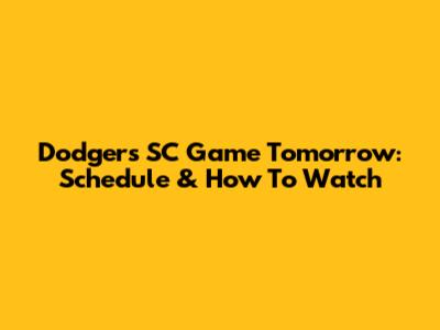 Dodgers SC Game Tomorrow: Schedule & How To Watch