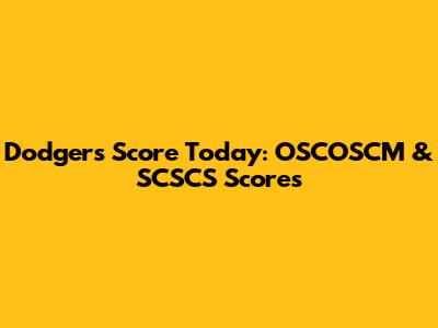 Dodgers Score Today: OSCOSCM & SCSCS Scores