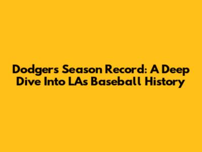 Dodgers Season Record: A Deep Dive Into LA's Baseball History