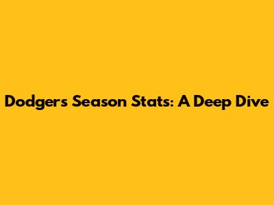 Dodgers Season Stats: A Deep Dive