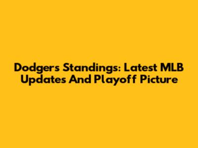 Dodgers Standings: Latest MLB Updates And Playoff Picture