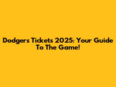 Dodgers Tickets 2025: Your Guide To The Game!