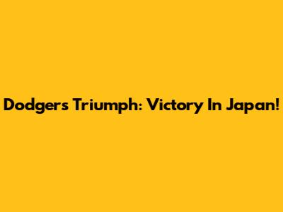 Dodgers Triumph: Victory In Japan!