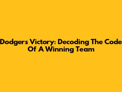 Dodgers Victory: Decoding The Code Of A Winning Team