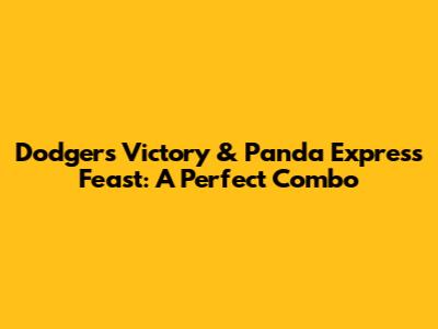 Dodgers Victory & Panda Express Feast: A Perfect Combo