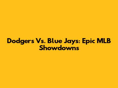 Dodgers Vs. Blue Jays: Epic MLB Showdowns
