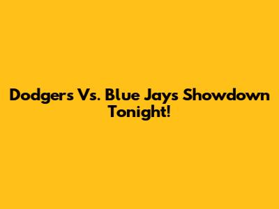 Dodgers Vs. Blue Jays Showdown Tonight!