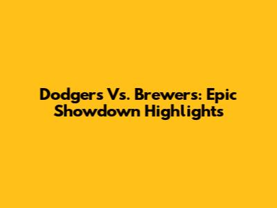 Dodgers Vs. Brewers: Epic Showdown Highlights