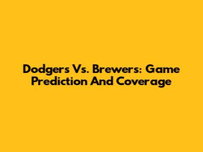 Dodgers Vs. Brewers: Game Prediction And Coverage