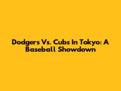 Dodgers Vs. Cubs In Tokyo: A Baseball Showdown