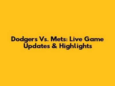 Dodgers Vs. Mets: Live Game Updates & Highlights