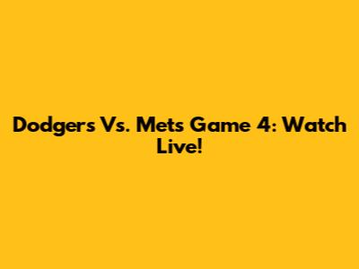 Dodgers Vs. Mets Game 4: Watch Live!