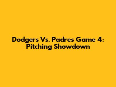 Dodgers Vs. Padres Game 4: Pitching Showdown