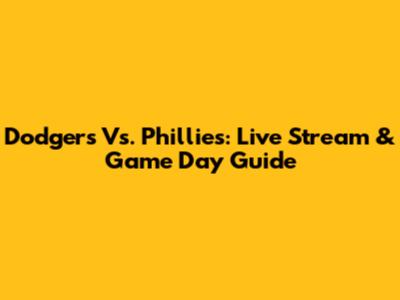 Dodgers Vs. Phillies: Live Stream & Game Day Guide