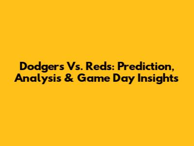 Dodgers Vs. Reds: Prediction, Analysis & Game Day Insights