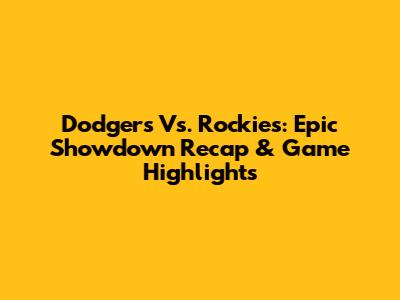 Dodgers Vs. Rockies: Epic Showdown Recap & Game Highlights
