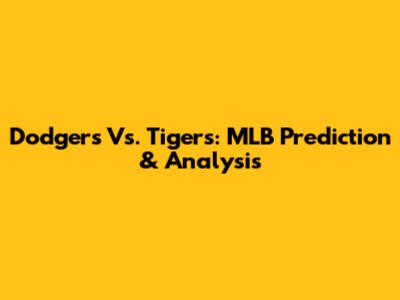 Dodgers Vs. Tigers: MLB Prediction & Analysis