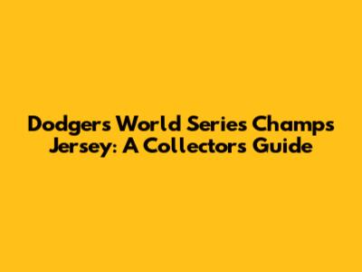 Dodgers World Series Champs Jersey: A Collector's Guide