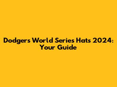 Dodgers World Series Hats 2024: Your Guide