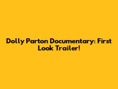 Dolly Parton Documentary: First Look Trailer!
