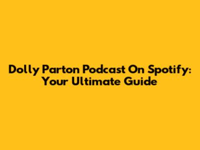Dolly Parton Podcast On Spotify: Your Ultimate Guide