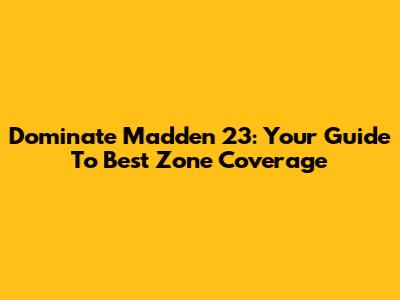 Dominate Madden 23: Your Guide To Best Zone Coverage