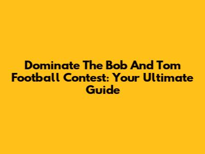 Dominate The Bob And Tom Football Contest: Your Ultimate Guide