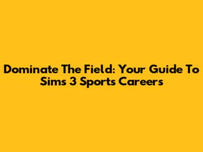Dominate The Field: Your Guide To Sims 3 Sports Careers