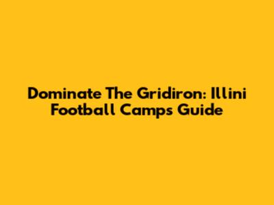 Dominate The Gridiron: Illini Football Camps Guide