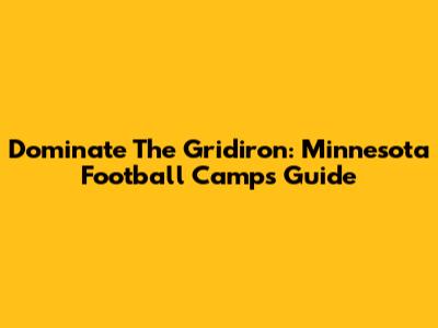 Dominate The Gridiron: Minnesota Football Camps Guide