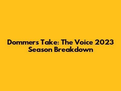 Dommer's Take: The Voice 2023 Season Breakdown