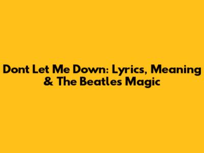 Don't Let Me Down: Lyrics, Meaning & The Beatles' Magic