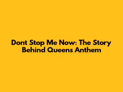 Don't Stop Me Now: The Story Behind Queen's Anthem