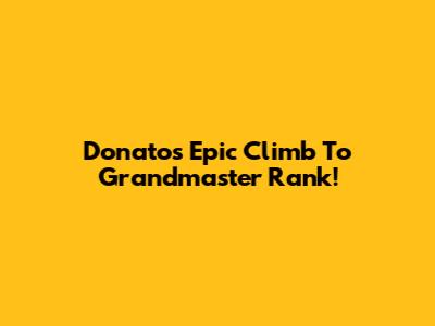 Donato's Epic Climb To Grandmaster Rank!