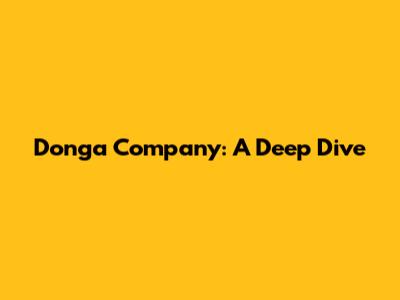 Donga Company: A Deep Dive
