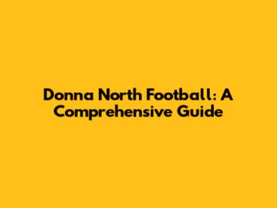 Donna North Football: A Comprehensive Guide