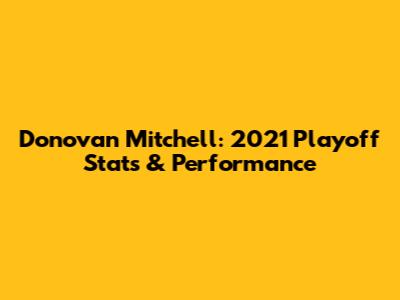 Donovan Mitchell: 2021 Playoff Stats & Performance