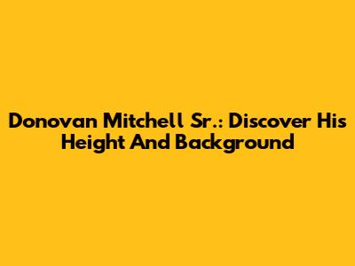 Donovan Mitchell Sr.: Discover His Height And Background