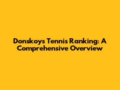 Donskoy's Tennis Ranking: A Comprehensive Overview