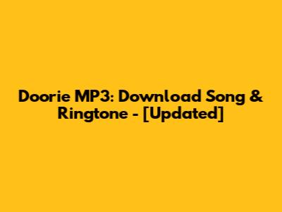 Doorie MP3: Download Song & Ringtone - [Updated]