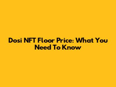 Dosi NFT Floor Price: What You Need To Know