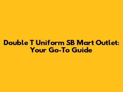 Double T Uniform SB Mart Outlet: Your Go-To Guide