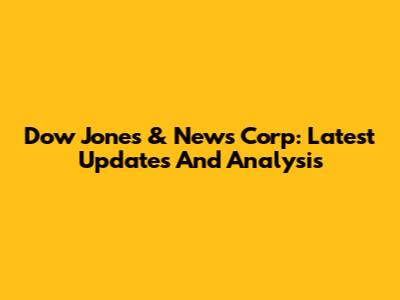 Dow Jones & News Corp: Latest Updates And Analysis