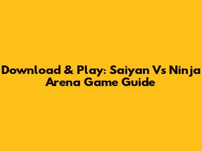 Download & Play: Saiyan Vs Ninja Arena Game Guide