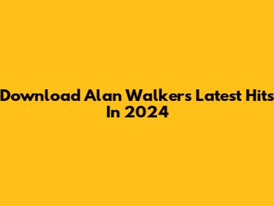Download Alan Walker's Latest Hits In 2024