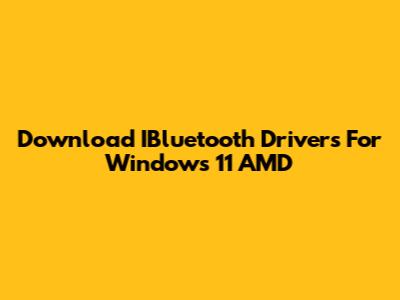 Download IBluetooth Drivers For Windows 11 AMD