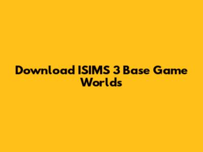 Download ISIMS 3 Base Game Worlds