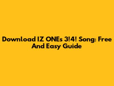 Download IZ*ONE's "3!4!" Song: Free And Easy Guide