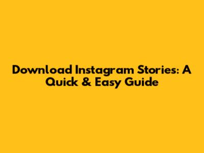 Download Instagram Stories: A Quick & Easy Guide
